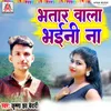 About Bhatar Wala Bhaini Na Song